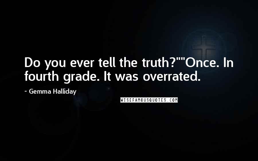 Gemma Halliday Quotes: Do you ever tell the truth?""Once. In fourth grade. It was overrated.