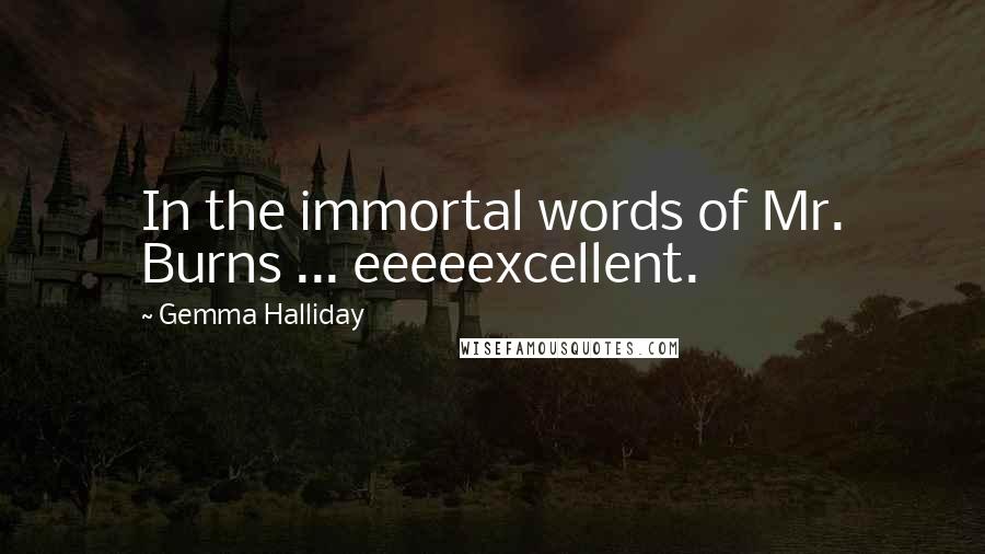 Gemma Halliday Quotes: In the immortal words of Mr. Burns ... eeeeexcellent.