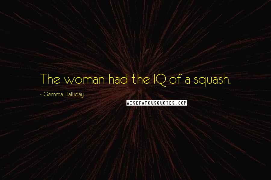 Gemma Halliday Quotes: The woman had the IQ of a squash.