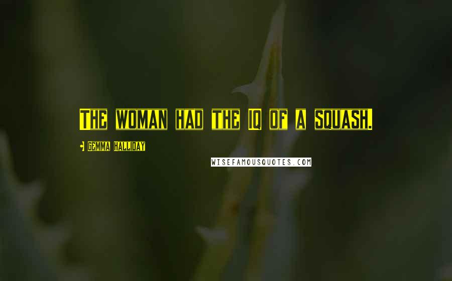 Gemma Halliday Quotes: The woman had the IQ of a squash.