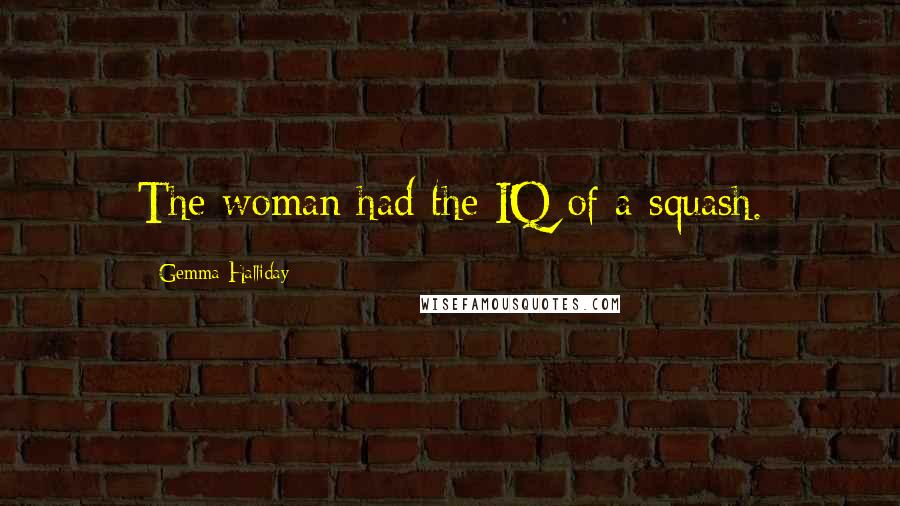 Gemma Halliday Quotes: The woman had the IQ of a squash.