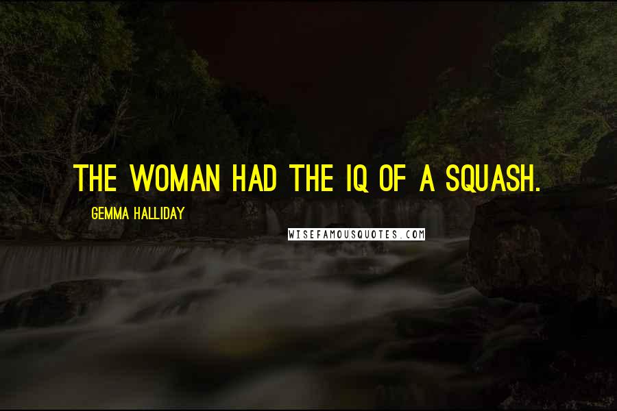 Gemma Halliday Quotes: The woman had the IQ of a squash.