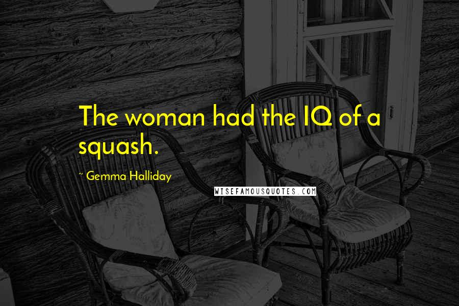 Gemma Halliday Quotes: The woman had the IQ of a squash.