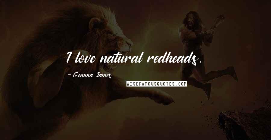 Gemma James Quotes: I love natural redheads.