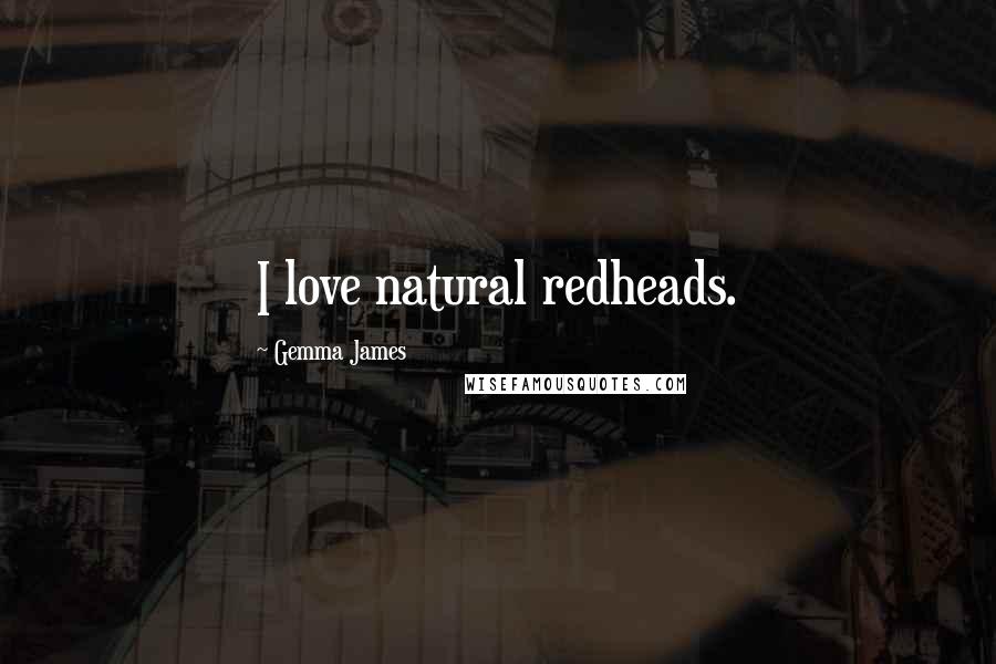 Gemma James Quotes: I love natural redheads.