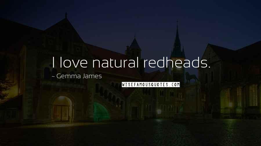 Gemma James Quotes: I love natural redheads.
