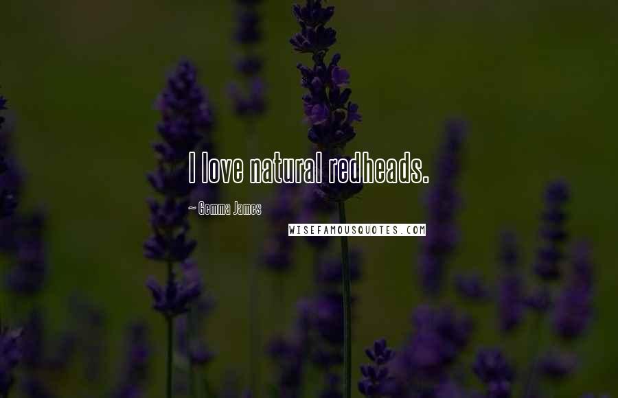Gemma James Quotes: I love natural redheads.