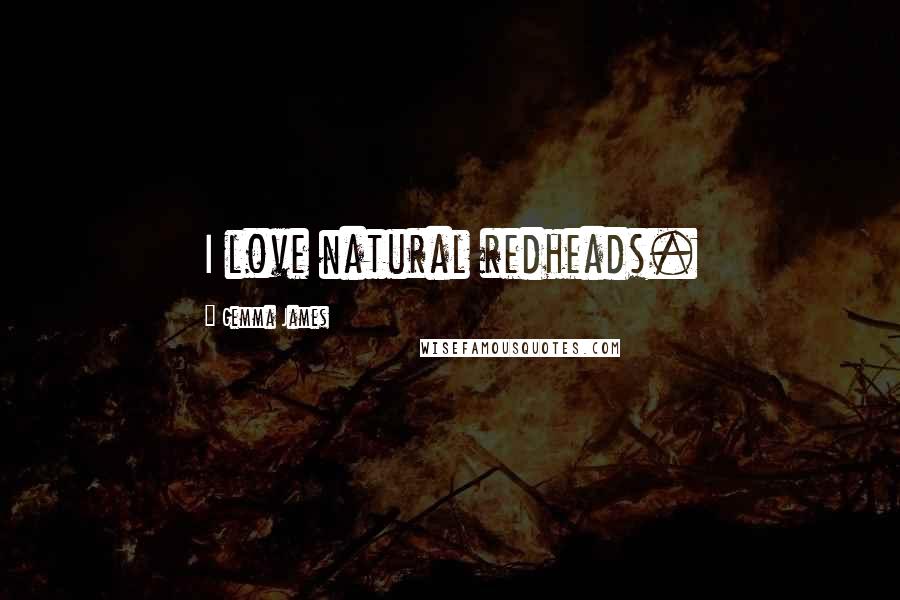 Gemma James Quotes: I love natural redheads.