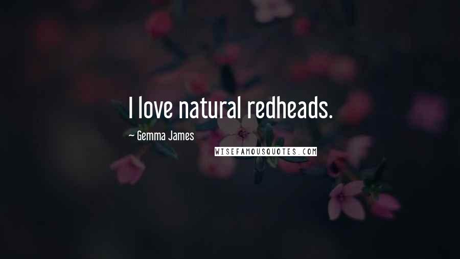 Gemma James Quotes: I love natural redheads.