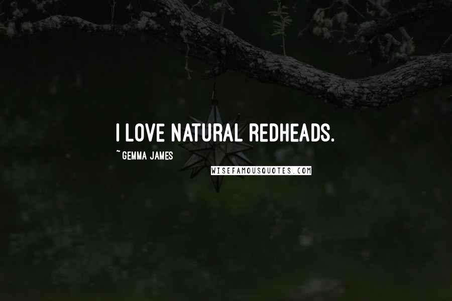 Gemma James Quotes: I love natural redheads.