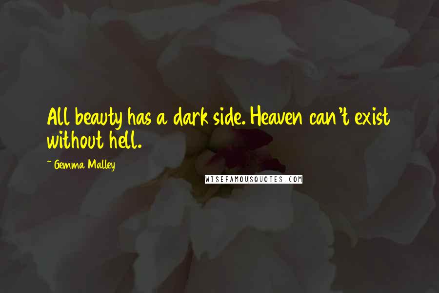 Gemma Malley Quotes: All beauty has a dark side. Heaven can't exist without hell.