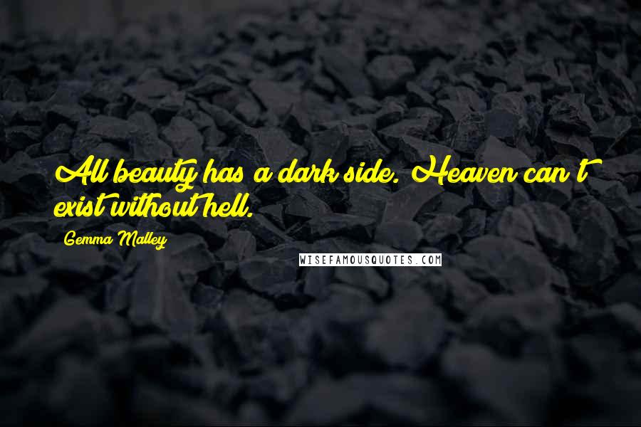 Gemma Malley Quotes: All beauty has a dark side. Heaven can't exist without hell.