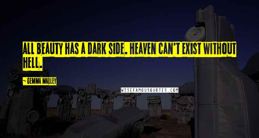 Gemma Malley Quotes: All beauty has a dark side. Heaven can't exist without hell.