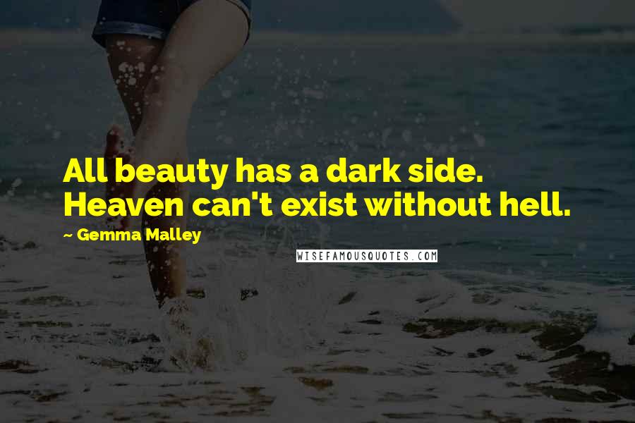 Gemma Malley Quotes: All beauty has a dark side. Heaven can't exist without hell.