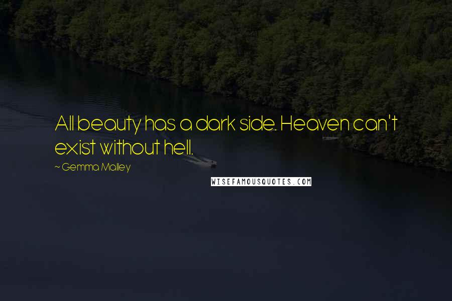Gemma Malley Quotes: All beauty has a dark side. Heaven can't exist without hell.