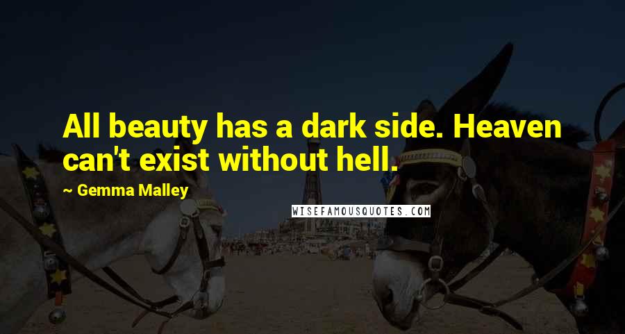 Gemma Malley Quotes: All beauty has a dark side. Heaven can't exist without hell.