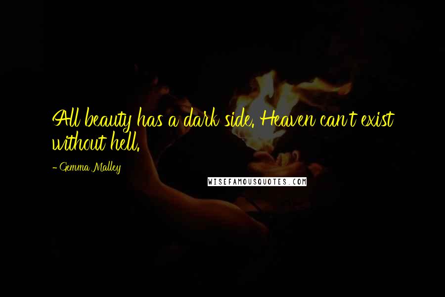 Gemma Malley Quotes: All beauty has a dark side. Heaven can't exist without hell.
