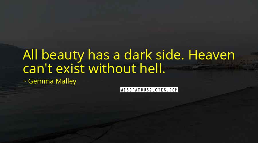 Gemma Malley Quotes: All beauty has a dark side. Heaven can't exist without hell.