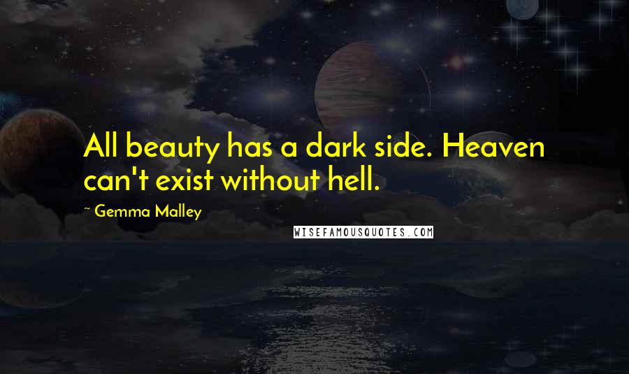 Gemma Malley Quotes: All beauty has a dark side. Heaven can't exist without hell.