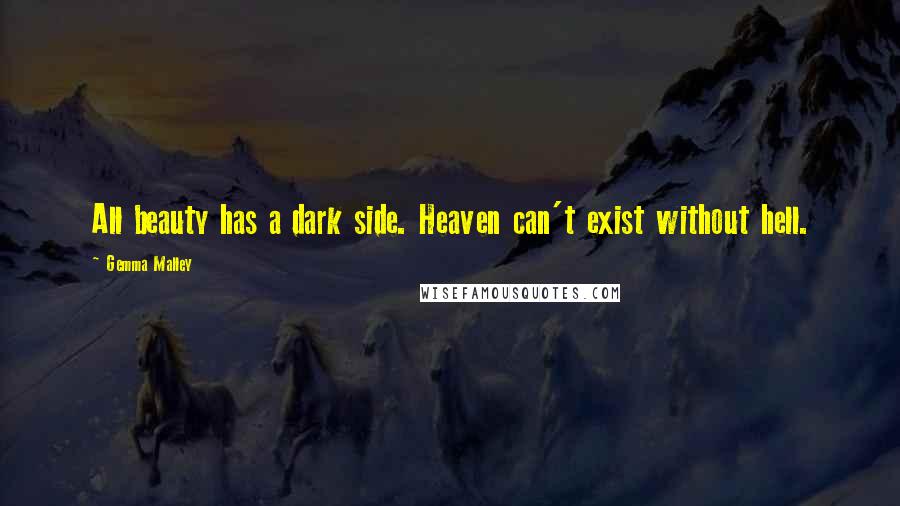Gemma Malley Quotes: All beauty has a dark side. Heaven can't exist without hell.