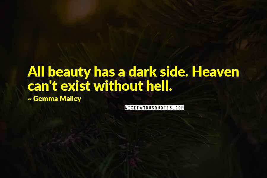 Gemma Malley Quotes: All beauty has a dark side. Heaven can't exist without hell.