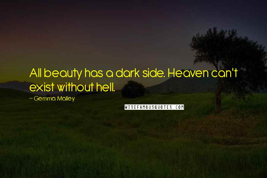 Gemma Malley Quotes: All beauty has a dark side. Heaven can't exist without hell.