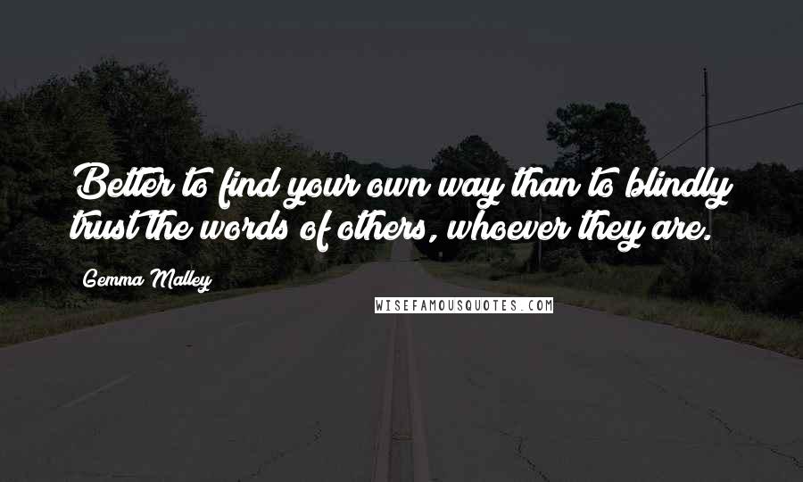 Gemma Malley Quotes: Better to find your own way than to blindly trust the words of others, whoever they are.