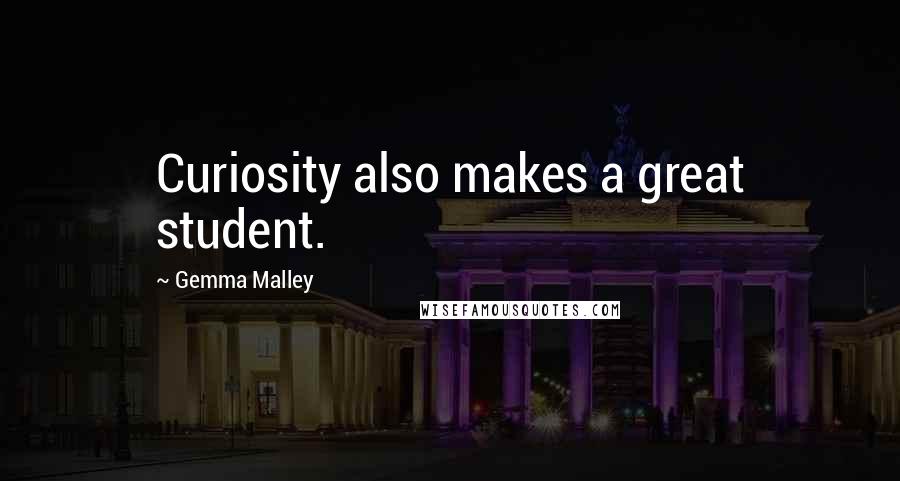 Gemma Malley Quotes: Curiosity also makes a great student.