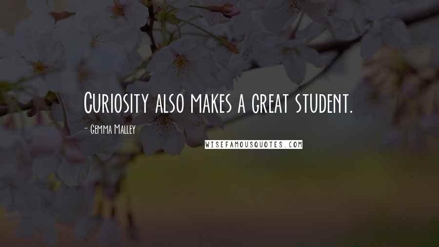 Gemma Malley Quotes: Curiosity also makes a great student.