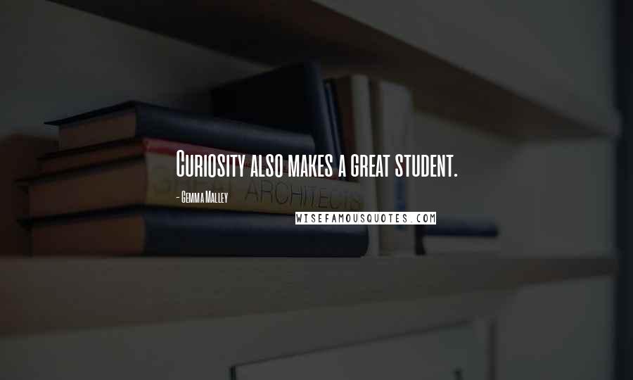 Gemma Malley Quotes: Curiosity also makes a great student.