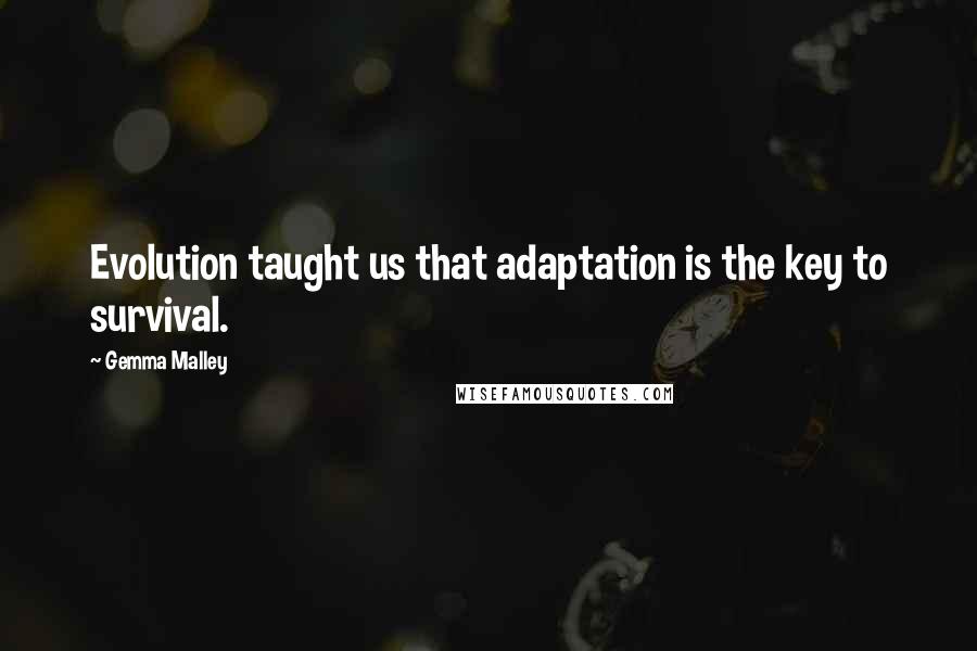 Gemma Malley Quotes: Evolution taught us that adaptation is the key to survival.