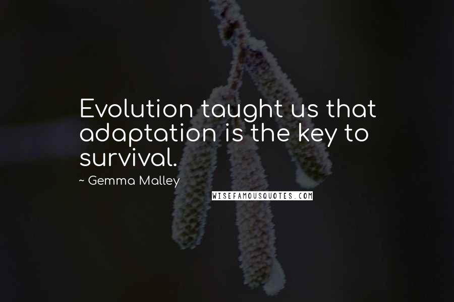 Gemma Malley Quotes: Evolution taught us that adaptation is the key to survival.