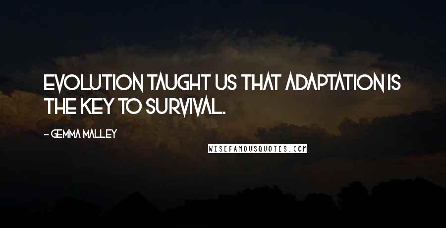 Gemma Malley Quotes: Evolution taught us that adaptation is the key to survival.