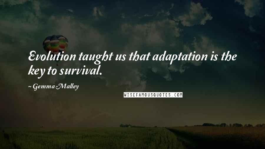 Gemma Malley Quotes: Evolution taught us that adaptation is the key to survival.