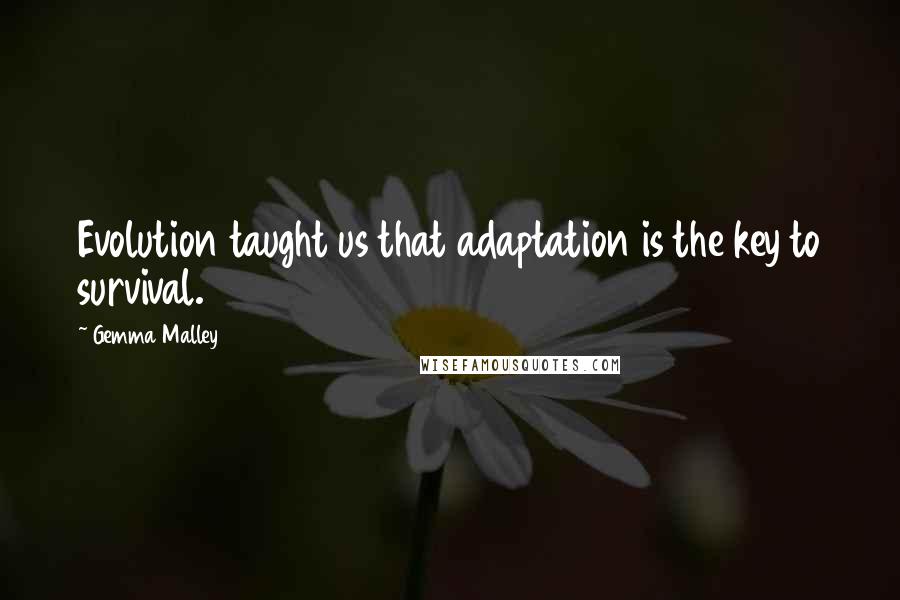 Gemma Malley Quotes: Evolution taught us that adaptation is the key to survival.