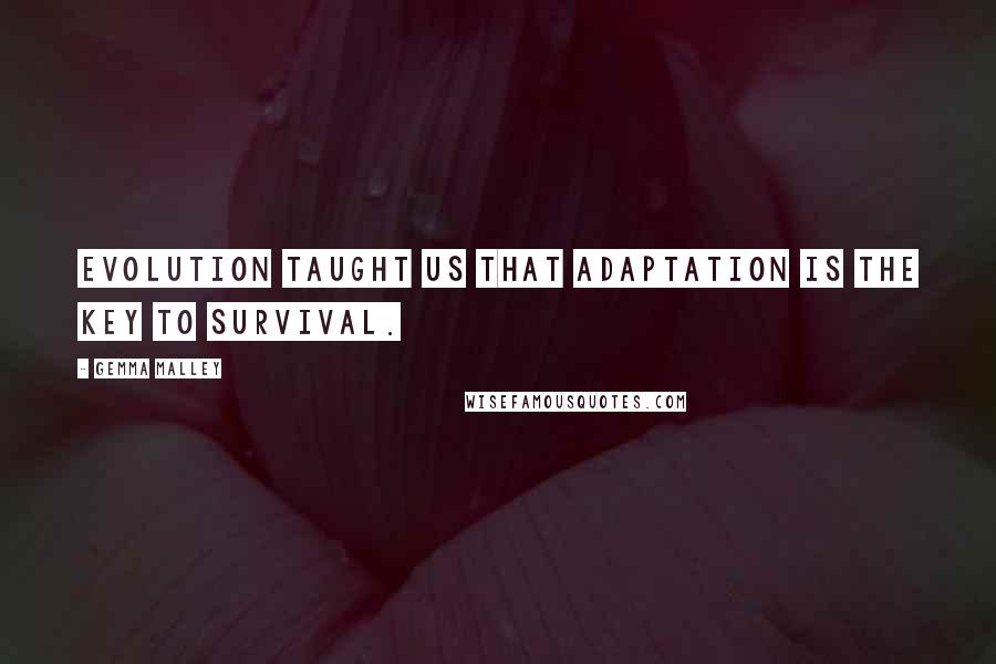 Gemma Malley Quotes: Evolution taught us that adaptation is the key to survival.