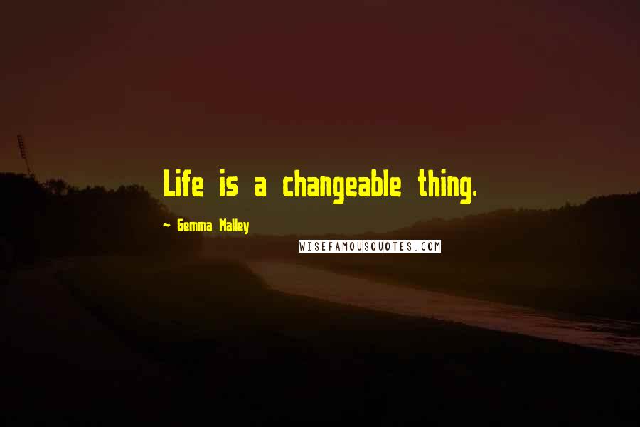 Gemma Malley Quotes: Life is a changeable thing.