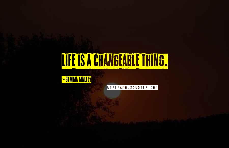 Gemma Malley Quotes: Life is a changeable thing.