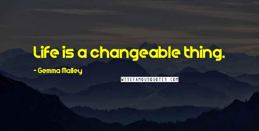 Gemma Malley Quotes: Life is a changeable thing.