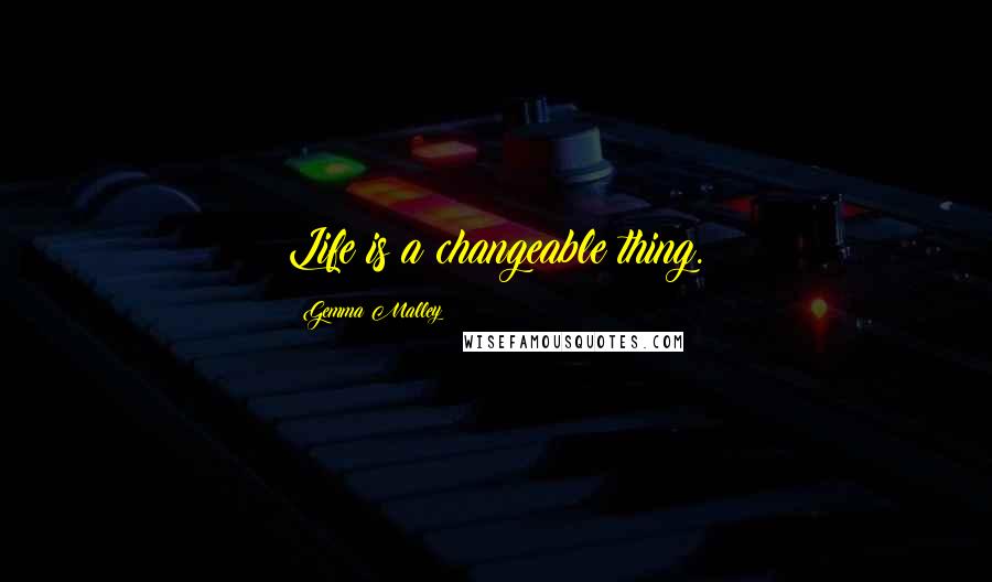 Gemma Malley Quotes: Life is a changeable thing.