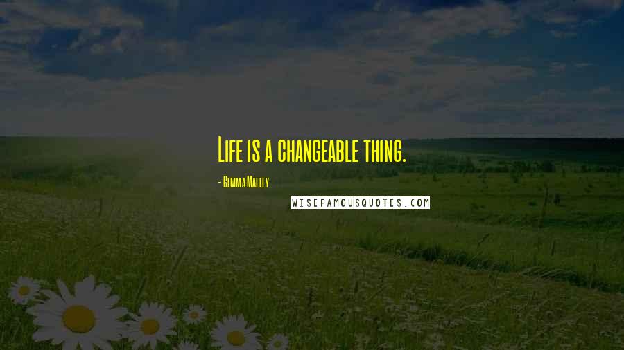 Gemma Malley Quotes: Life is a changeable thing.