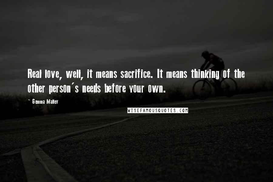 Gemma Malley Quotes: Real love, well, it means sacrifice. It means thinking of the other person's needs before your own.