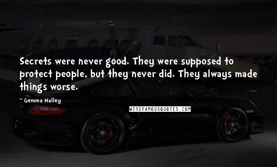 Gemma Malley Quotes: Secrets were never good. They were supposed to protect people, but they never did. They always made things worse.