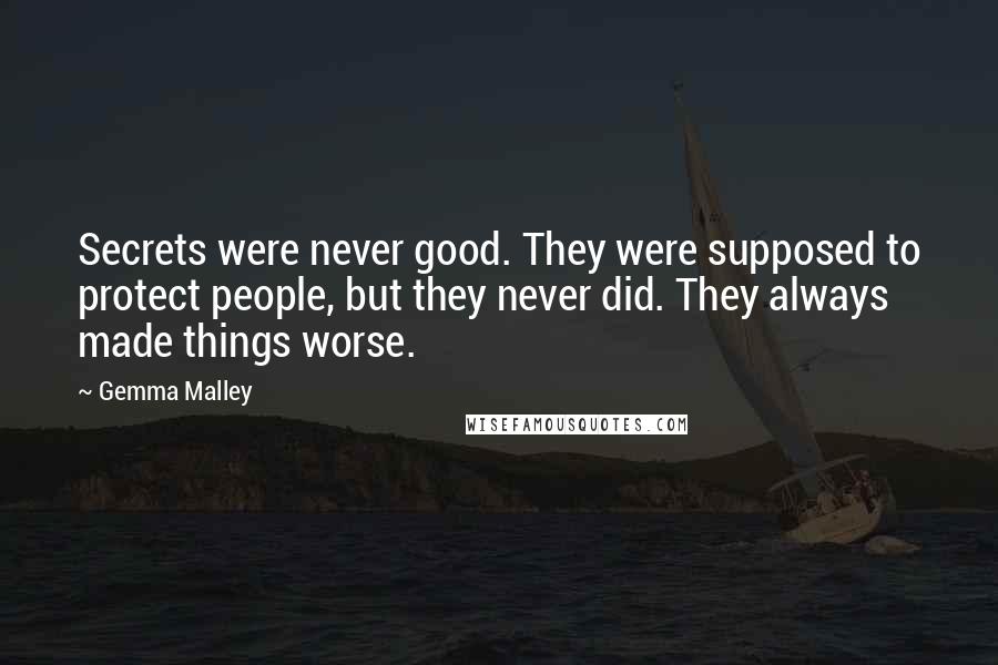 Gemma Malley Quotes: Secrets were never good. They were supposed to protect people, but they never did. They always made things worse.