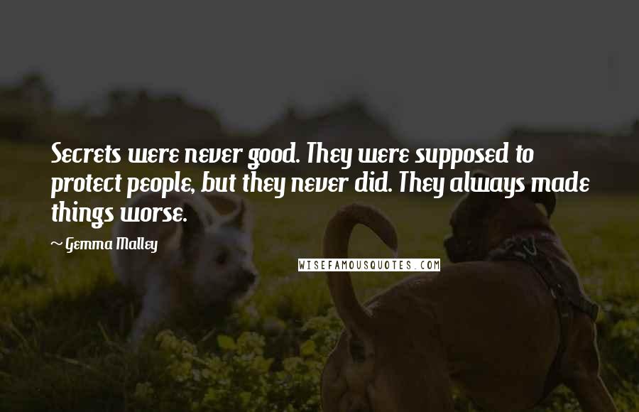 Gemma Malley Quotes: Secrets were never good. They were supposed to protect people, but they never did. They always made things worse.