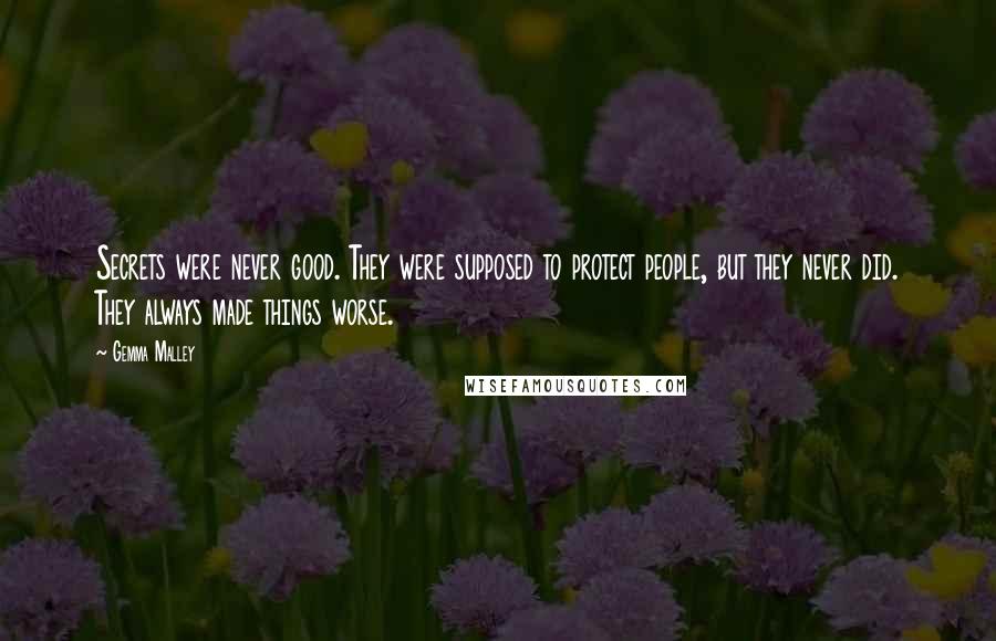 Gemma Malley Quotes: Secrets were never good. They were supposed to protect people, but they never did. They always made things worse.