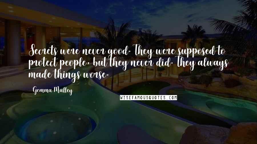 Gemma Malley Quotes: Secrets were never good. They were supposed to protect people, but they never did. They always made things worse.