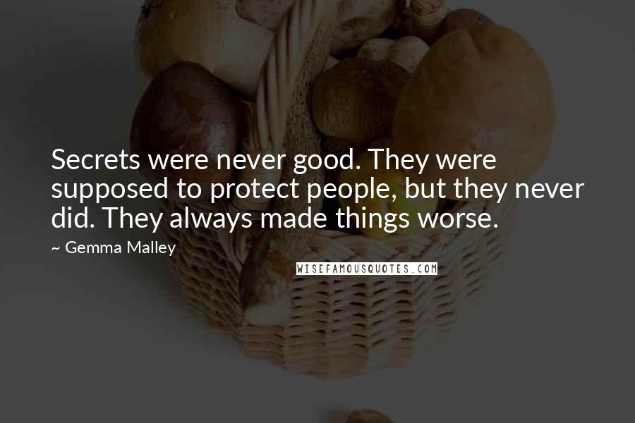 Gemma Malley Quotes: Secrets were never good. They were supposed to protect people, but they never did. They always made things worse.