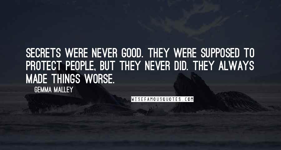 Gemma Malley Quotes: Secrets were never good. They were supposed to protect people, but they never did. They always made things worse.