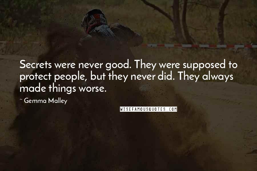 Gemma Malley Quotes: Secrets were never good. They were supposed to protect people, but they never did. They always made things worse.